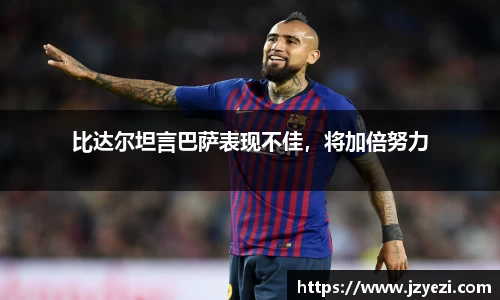 比达尔坦言巴萨表现不佳，将加倍努力