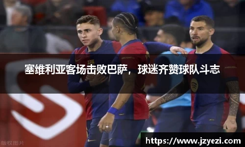 塞维利亚客场击败巴萨，球迷齐赞球队斗志