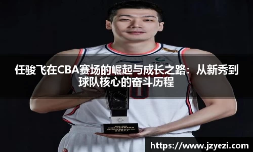 任骏飞在CBA赛场的崛起与成长之路：从新秀到球队核心的奋斗历程