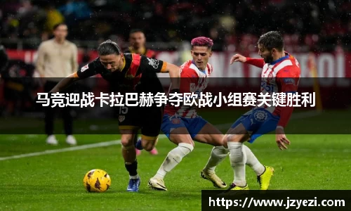 马竞迎战卡拉巴赫争夺欧战小组赛关键胜利