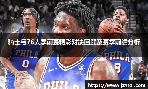 骑士与76人季前赛精彩对决回顾及赛季前瞻分析