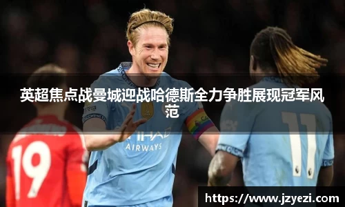 英超焦点战曼城迎战哈德斯全力争胜展现冠军风范