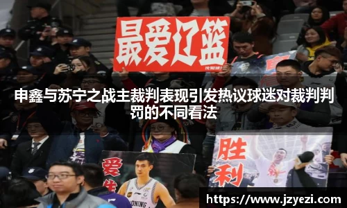 申鑫与苏宁之战主裁判表现引发热议球迷对裁判判罚的不同看法