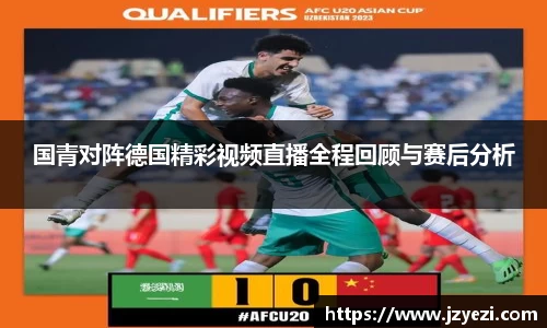 国青对阵德国精彩视频直播全程回顾与赛后分析