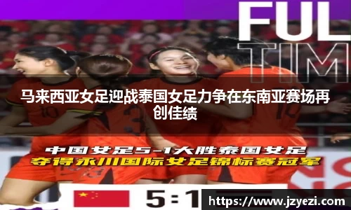 马来西亚女足迎战泰国女足力争在东南亚赛场再创佳绩