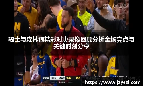 骑士与森林狼精彩对决录像回顾分析全场亮点与关键时刻分享